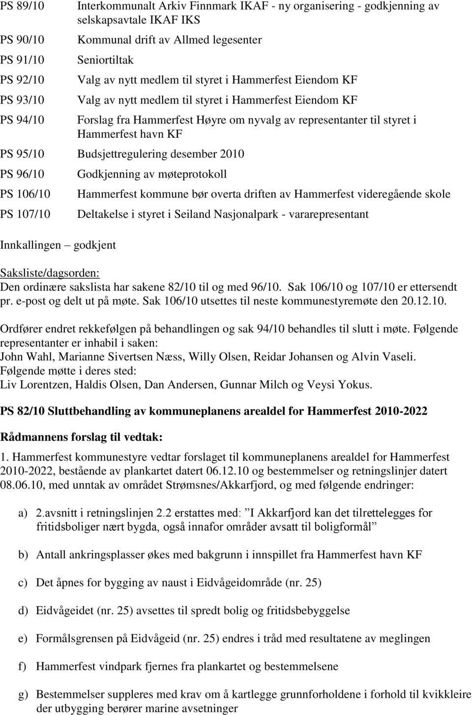 PS 95/10 Budsjettregulering desember 2010 PS 96/10 PS 106/10 PS 107/10 Innkallingen godkjent Godkjenning av møteprotokoll Hammerfest kommune bør overta driften av Hammerfest videregående skole