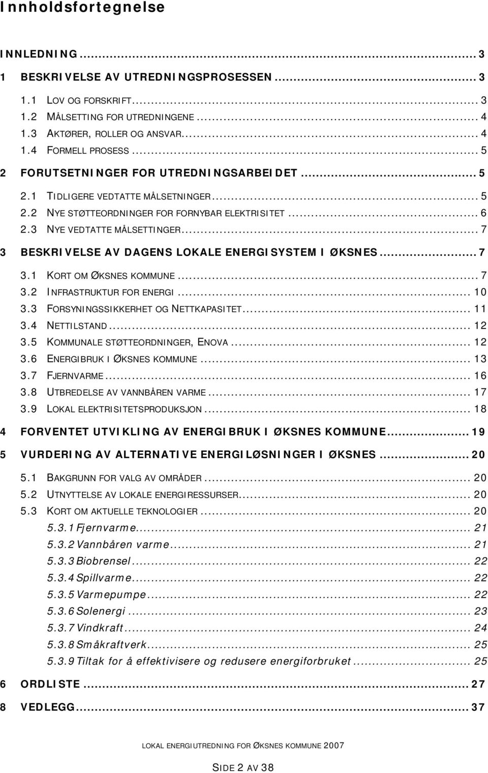 .. 7 3 BESKRIVELSE AV DAGENS LOKALE ENERGISYSTEM I ØKSNES... 7 3.1 KORT OM ØKSNES KOMMUNE... 7 3.2 INFRASTRUKTUR FOR ENERGI... 10 3.3 FORSYNINGSSIKKERHET OG NETTKAPASITET... 11 3.4 NETTILSTAND... 12 3.