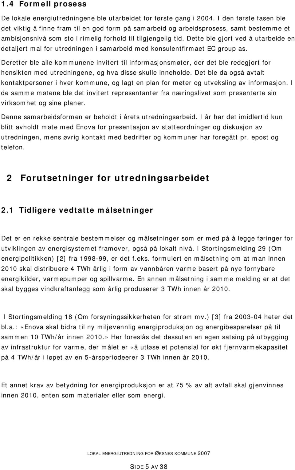 Dette ble gjort ved å utarbeide en detaljert mal for utredningen i samarbeid med konsulentfirmaet EC group as.