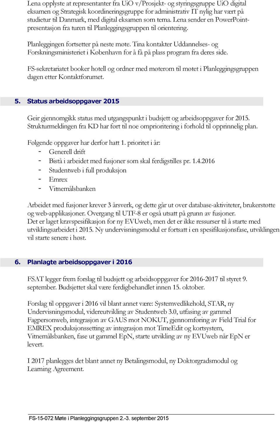 Tina kontakter Uddannelses- og Forskningsministeriet i København for å få på plass program fra deres side.