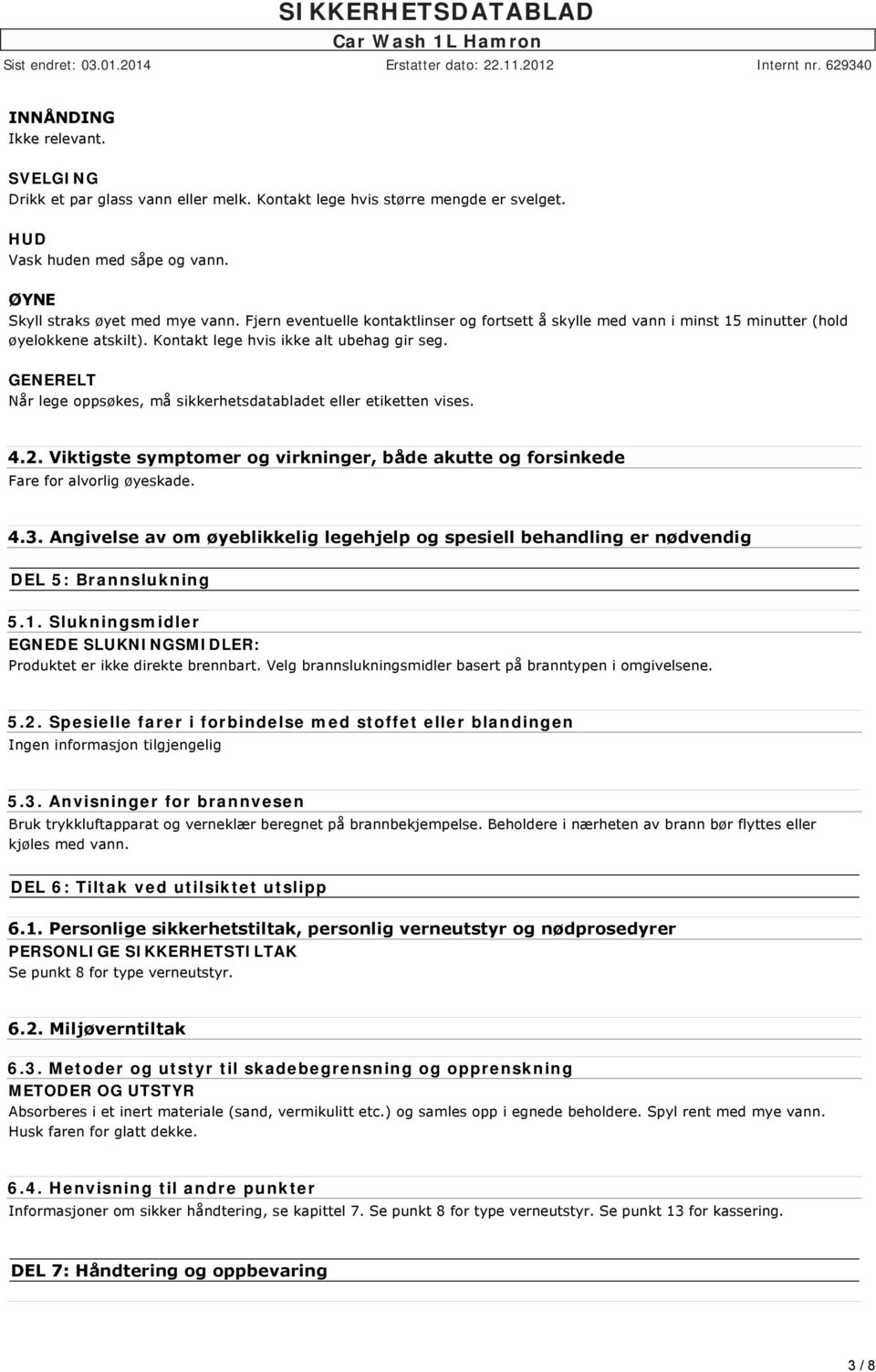 GENERELT Når lege oppsøkes, må sikkerhetsdatabladet eller etiketten vises. 4.2. Viktigste symptomer og virkninger, både akutte og forsinkede Fare for alvorlig øyeskade. 4.3.