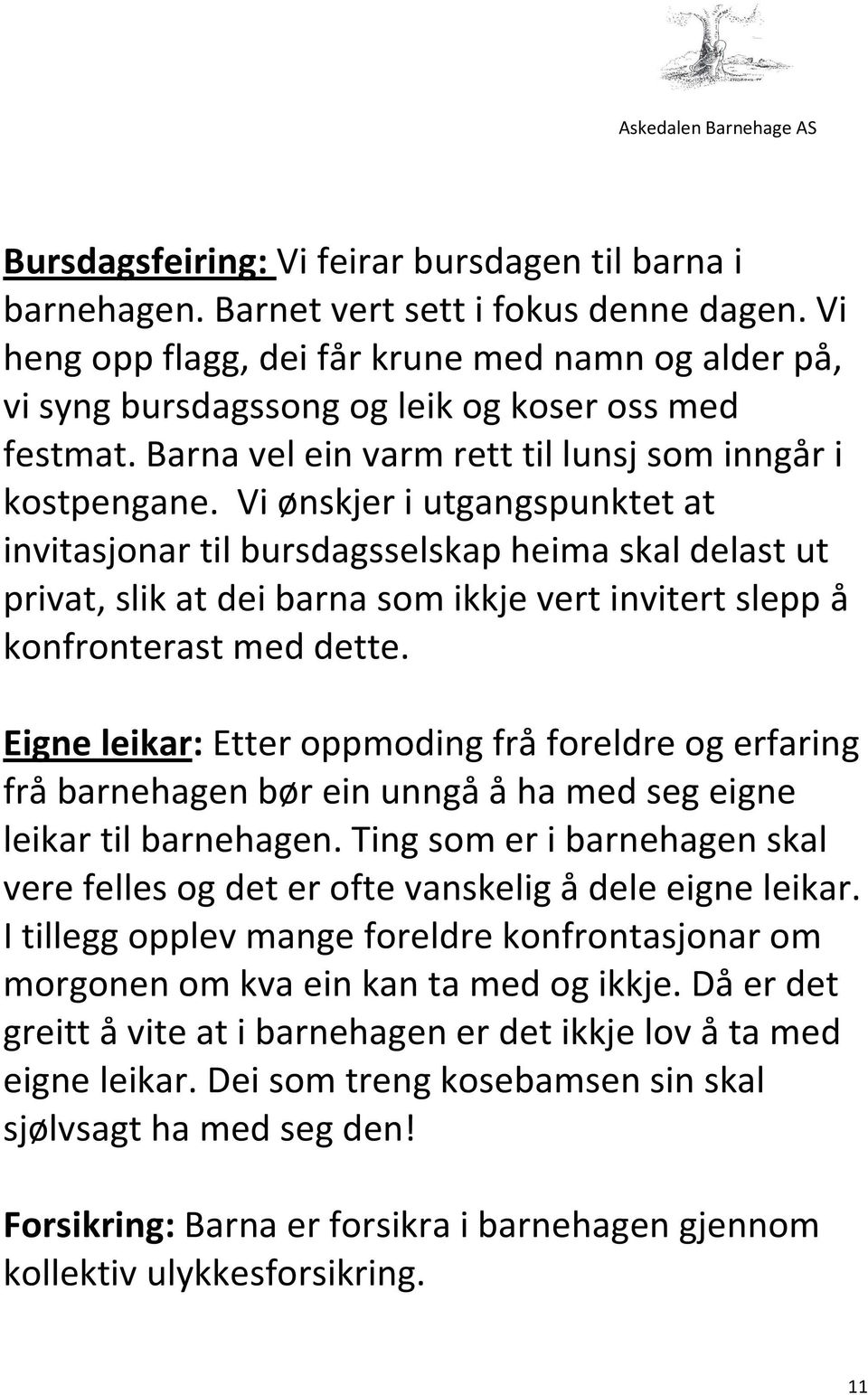 Vi ønskjer i utgangspunktet at invitasjonar til bursdagsselskap heima skal delast ut privat, slik at dei barna som ikkje vert invitert slepp å konfronterast med dette.