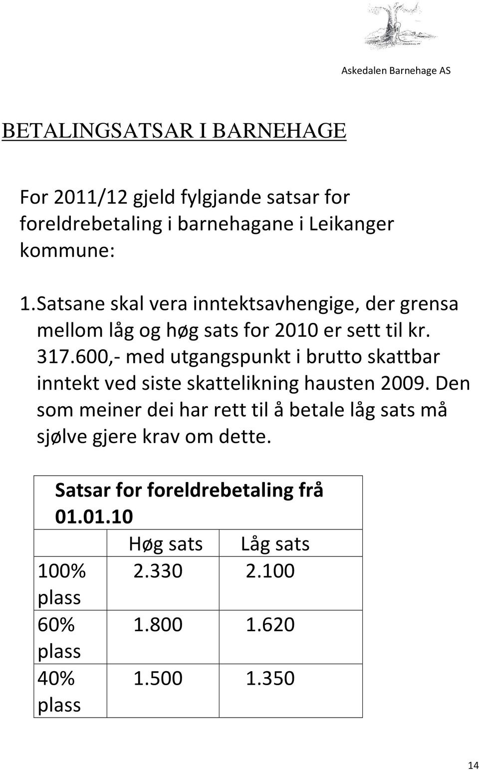 600,- med utgangspunkt i brutto skattbar inntekt ved siste skattelikning hausten 2009.