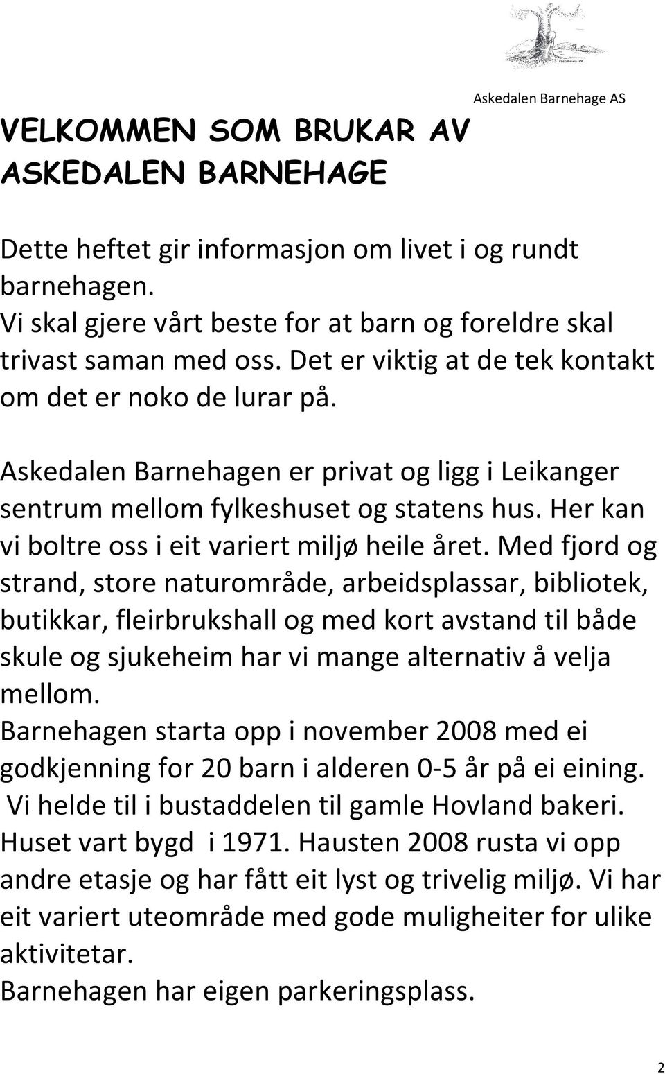 Askedalen Barnehagen er privat og ligg i Leikanger sentrum mellom fylkeshuset og statens hus. Her kan vi boltre oss i eit variert miljø heile året.