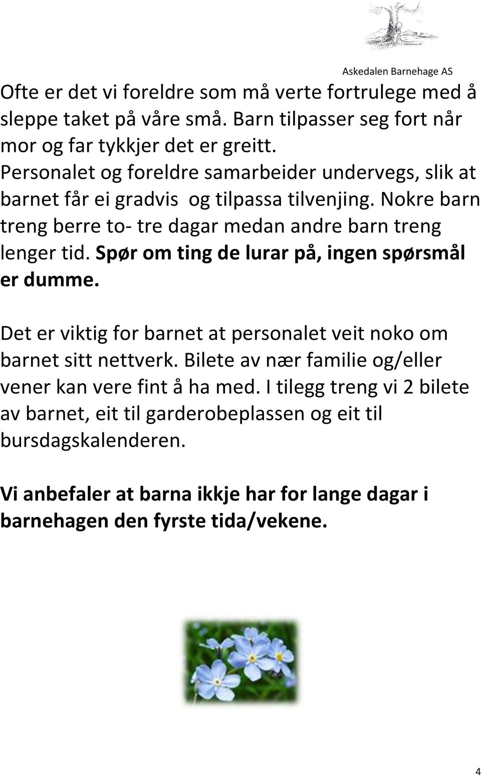 Nokre barn treng berre to- tre dagar medan andre barn treng lenger tid. Spør om ting de lurar på, ingen spørsmål er dumme.