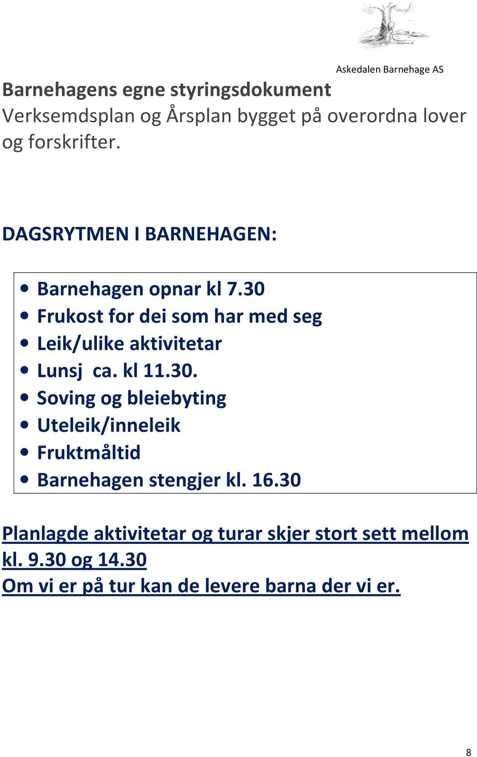 30 Frukost for dei som har med seg Leik/ulike aktivitetar Lunsj ca. kl 11.30. Soving og bleiebyting Uteleik/inneleik Fruktmåltid Barnehagen stengjer kl.