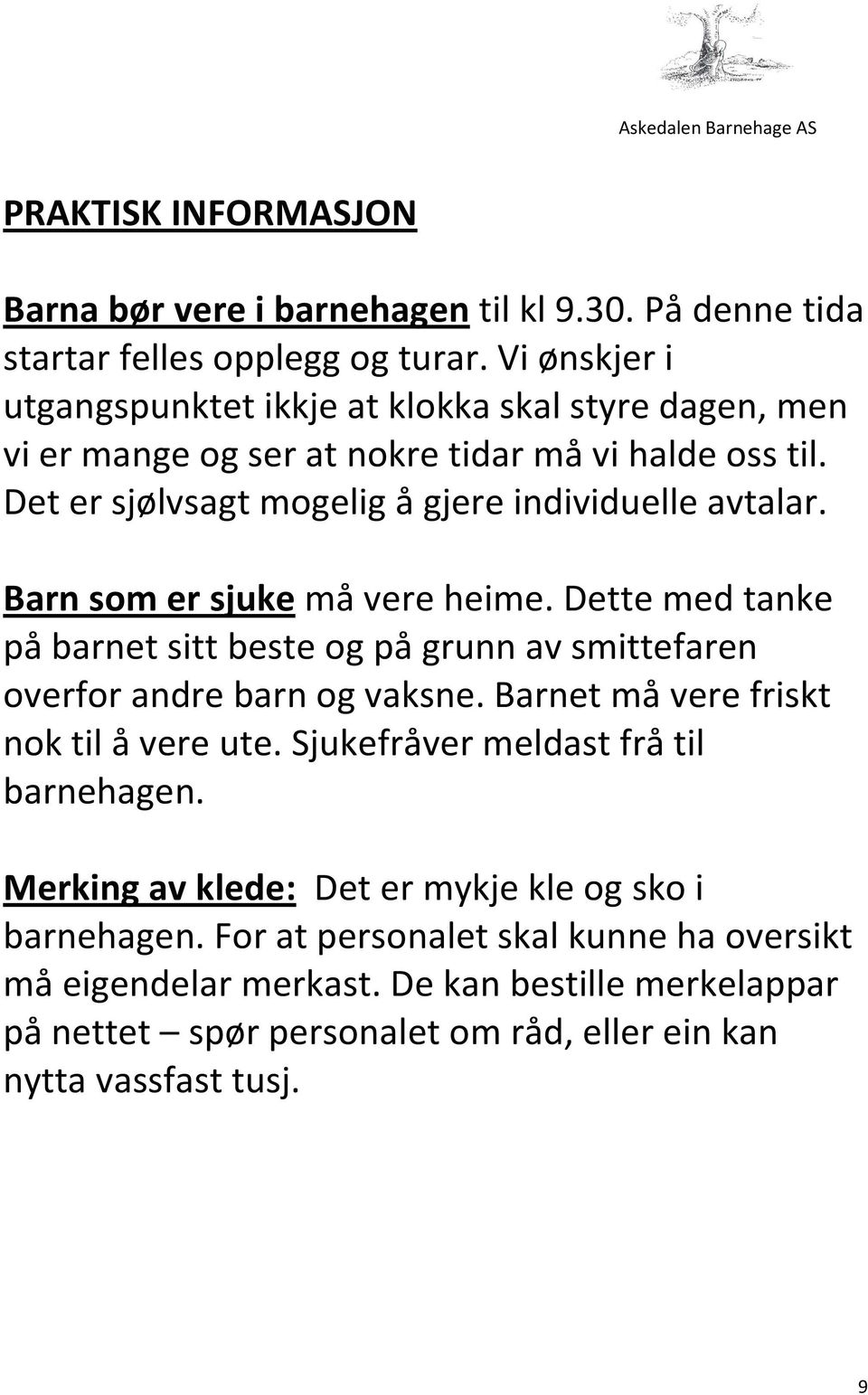 Barn som er sjuke må vere heime. Dette med tanke på barnet sitt beste og på grunn av smittefaren overfor andre barn og vaksne. Barnet må vere friskt nok til å vere ute.