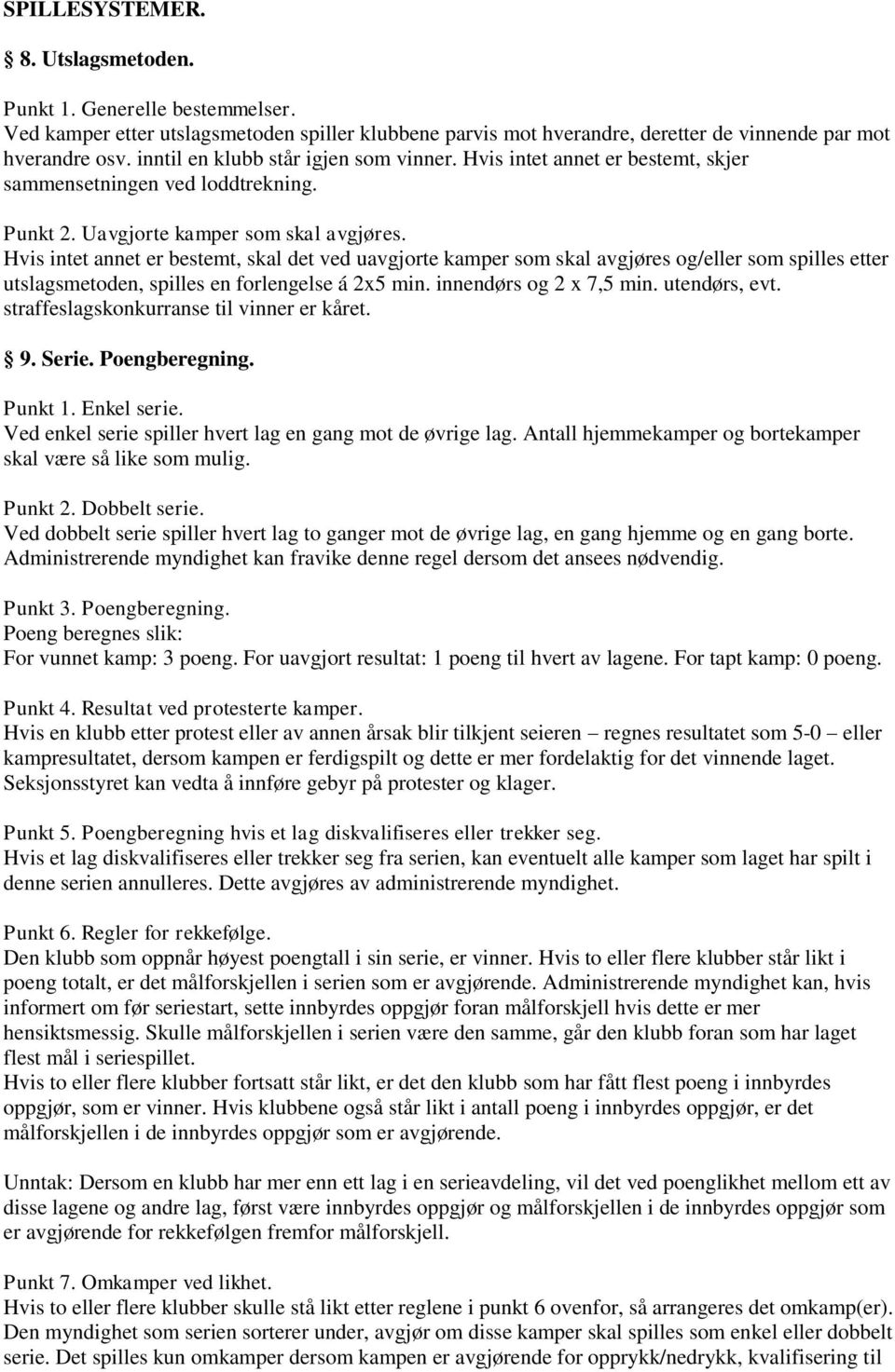 Hvis intet annet er bestemt, skal det ved uavgjorte kamper som skal avgjøres og/eller som spilles etter utslagsmetoden, spilles en forlengelse á 2x5 min. innendørs og 2 x 7,5 min. utendørs, evt.