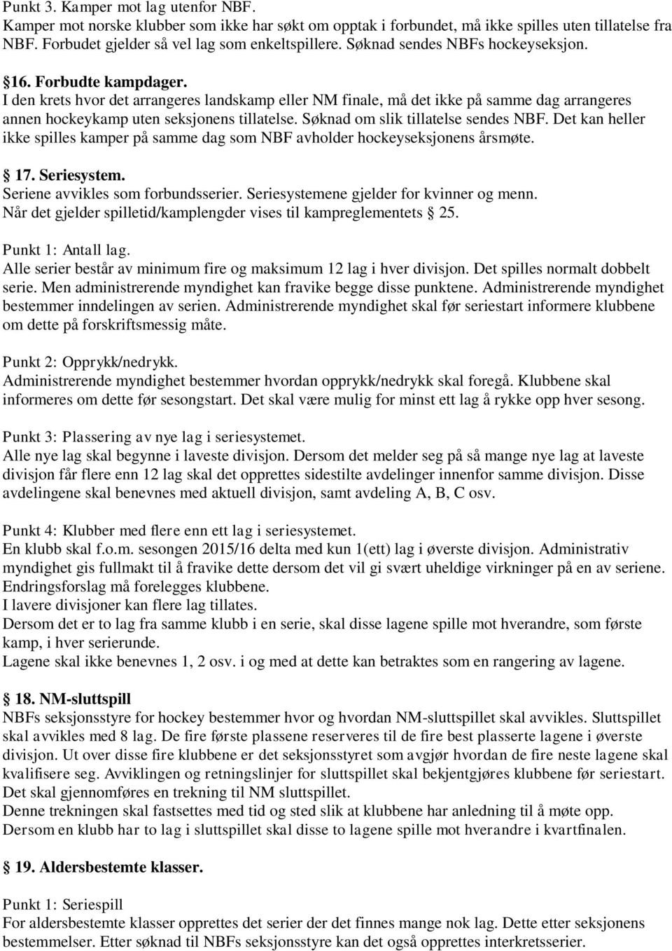 Søknad om slik tillatelse sendes NBF. Det kan heller ikke spilles kamper på samme dag som NBF avholder hockeyseksjonens årsmøte. 17. Seriesystem. Seriene avvikles som forbundsserier.