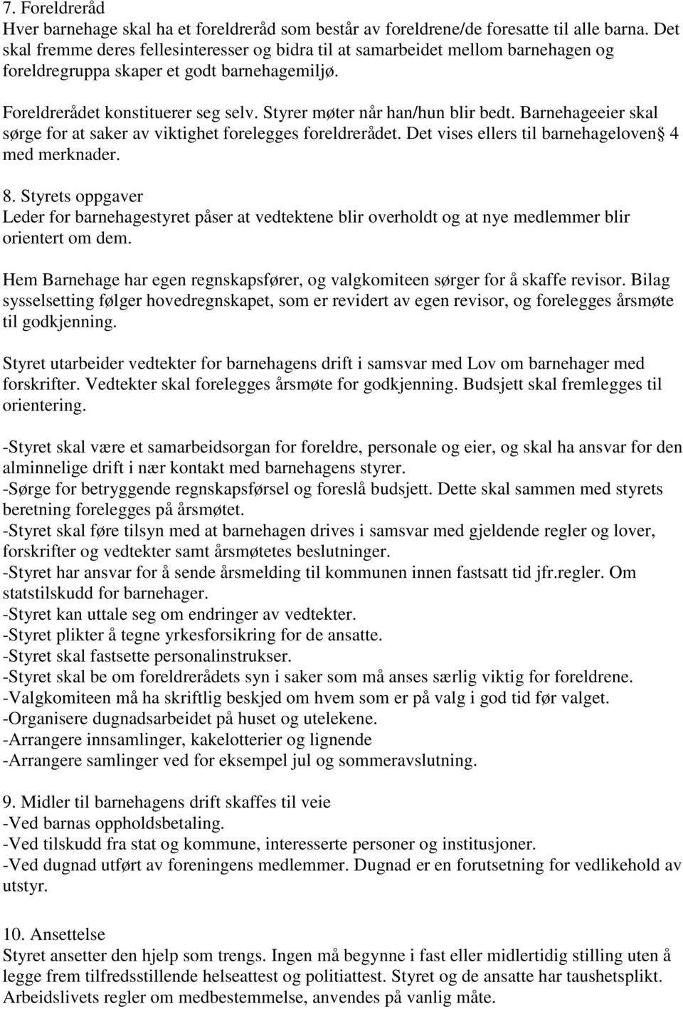 Styrer møter når han/hun blir bedt. Barnehageeier skal sørge for at saker av viktighet forelegges foreldrerådet. Det vises ellers til barnehageloven 4 med merknader. 8.