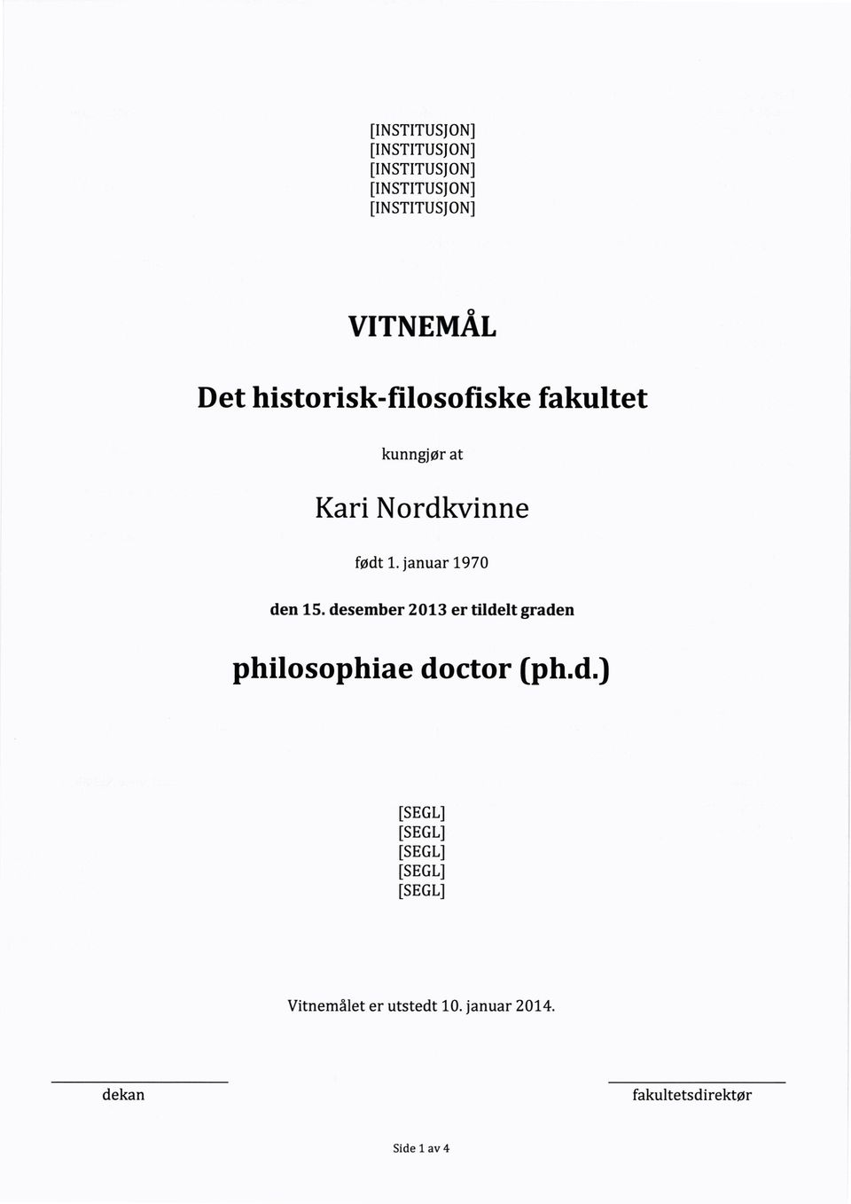 desember 2013 er tildelt graden philosophiae doctor (ph.d.) Vitnemålet er utstedt 10.