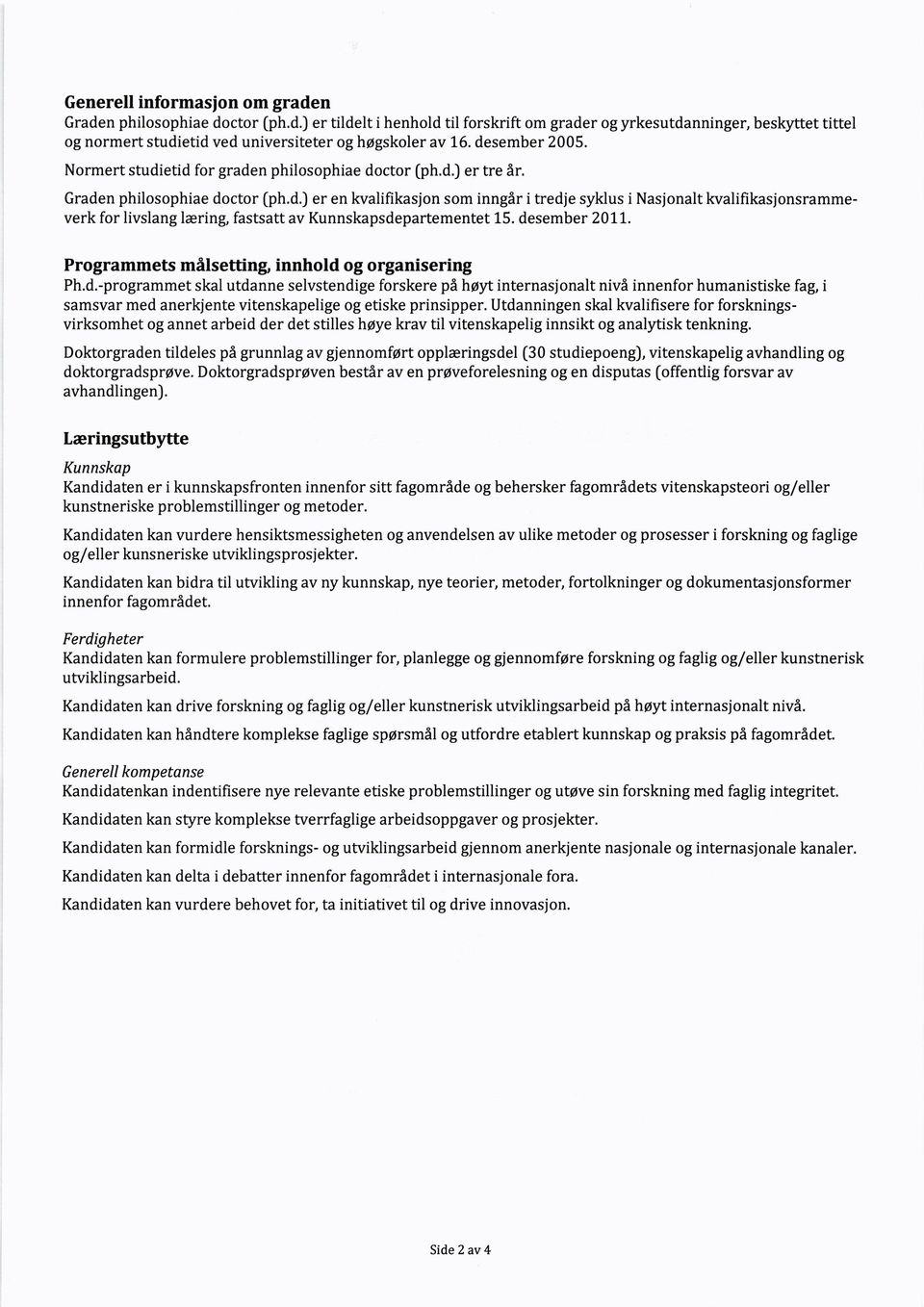 desember 2011. Programmetsmålsetting,innholdog organisering Ph.d.-programmet skal utdanne selvstendige forskere på høyt internasjonalt nivå innenfor humanistiske fag, i samsvar med anerkjente vitenskapelige og etiske prinsipper.