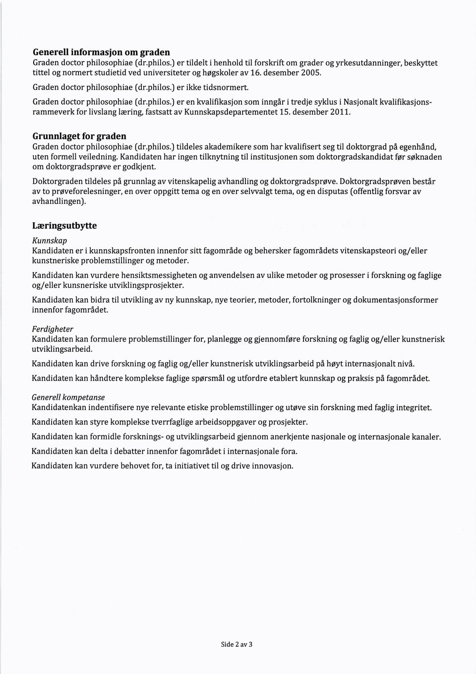 desember 2011. Grunnlagetfor graden Graden doctor philosophiae (dr.philos.) tildeles akademikere som har kvalifisert seg til doktorgrad på egenhånd, uten formell veiledning.