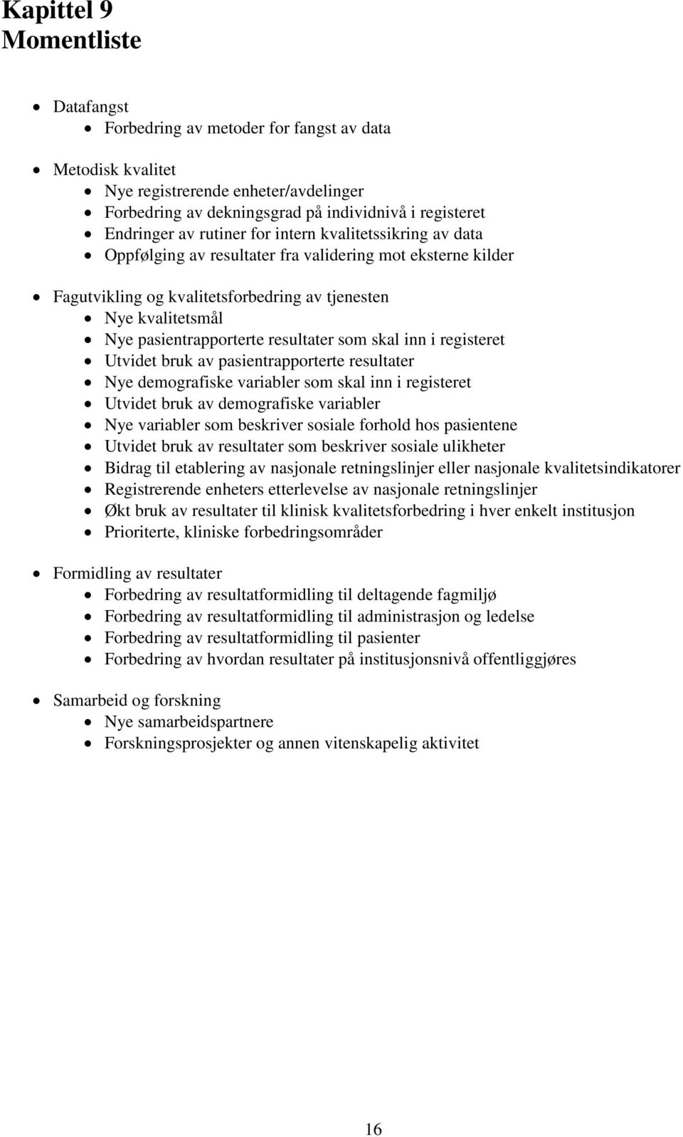 resultater som skal inn i registeret Utvidet bruk av pasientrapporterte resultater Nye demografiske variabler som skal inn i registeret Utvidet bruk av demografiske variabler Nye variabler som