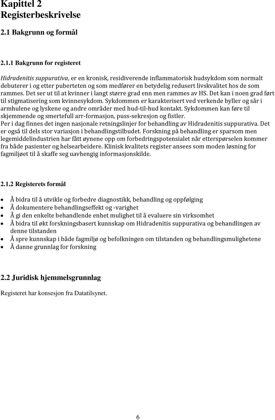 1 Bakgrunn for registeret Hidradenitis suppurativa, er en kronisk, residiverende inflammatorisk hudsykdom som normalt debuterer i og etter puberteten og som medfører en betydelig redusert