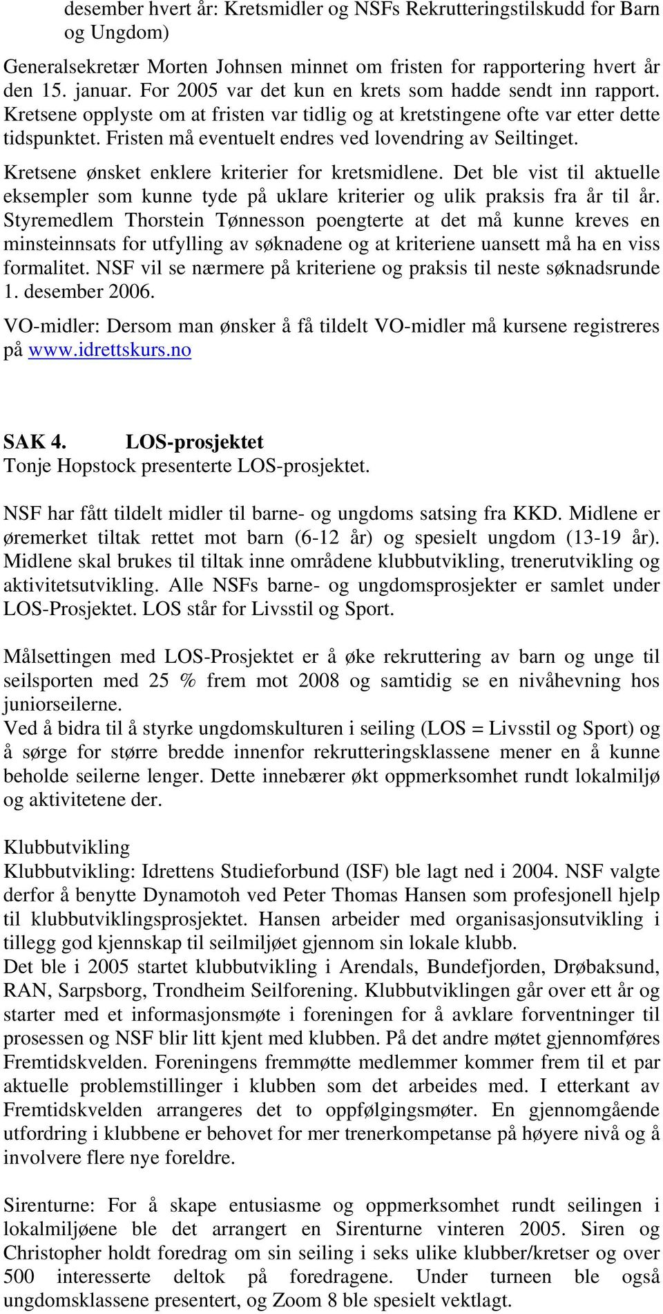 Fristen må eventuelt endres ved lovendring av Seiltinget. Kretsene ønsket enklere kriterier for kretsmidlene.