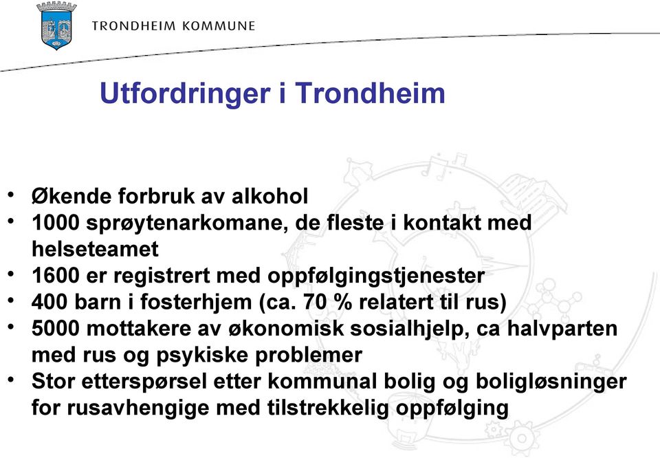 70 % relatert til rus) 5000 mottakere av økonomisk sosialhjelp, ca halvparten med rus og psykiske