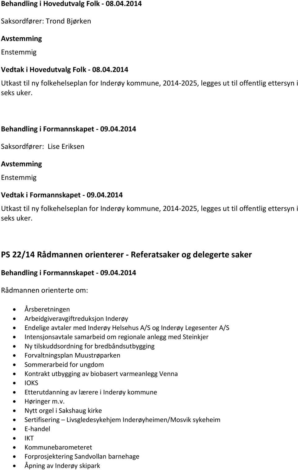 PS 22/14 Rådmannen orienterer - Referatsaker og delegerte saker Rådmannen orienterte om: Årsberetningen Arbeidgiveravgiftreduksjon Inderøy Endelige avtaler med Inderøy Helsehus A/S og Inderøy