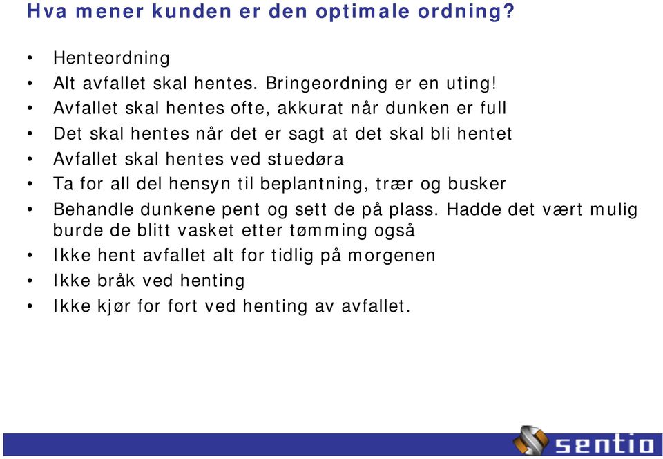 ved stuedøra Ta for all del hensyn til beplantning, trær og busker Behandle dunkene pent og sett de på plass.