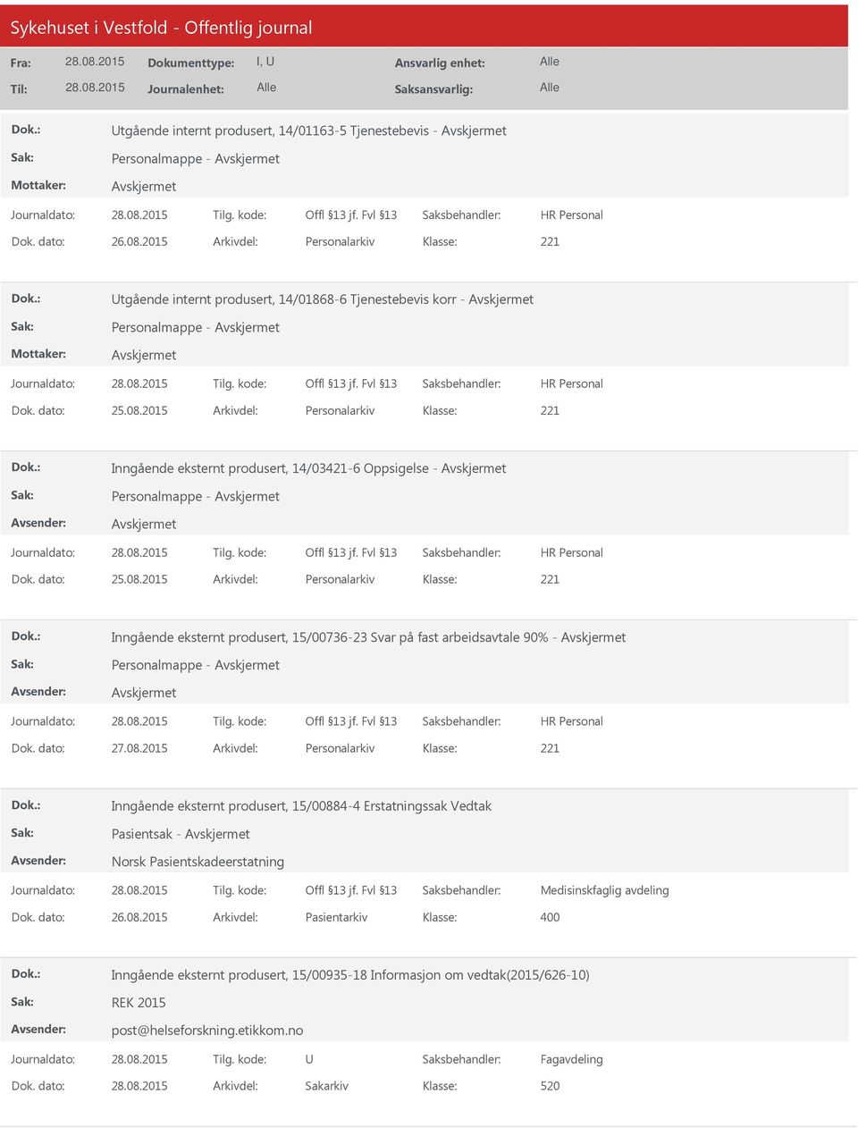 dato: 27.08.2015 Arkivdel: Personalarkiv Inngående eksternt produsert, 15/00884-4 Erstatningssak Vedtak Pasientsak - Norsk Pasientskadeerstatning Medisinskfaglig avdeling Dok. dato: 26.08.2015 Arkivdel: Pasientarkiv Inngående eksternt produsert, 15/00935-18 Informasjon om vedtak(2015/626-10) REK 2015 post@helseforskning.