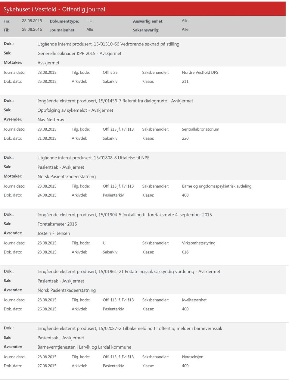 2015 Arkivdel: Sakarkiv 220 Utgående internt produsert, 15/01808-8 Uttalelse til NPE Pasientsak - Norsk Pasientskadeerstatning Barne og ungdomsspsykiatrisk avdeling Dok. dato: 24.08.2015 Arkivdel: Pasientarkiv Inngående eksternt produsert, 15/01904-5 Innkalling til foretaksmøte 4.