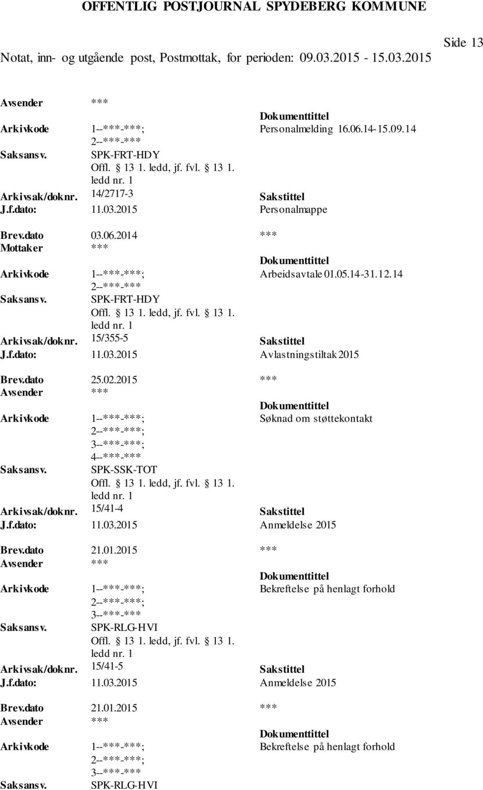 2015 *** ; 3--***-***; 4--***-*** SPK-SSK-TOT Søknad om støttekontakt Arkivsak/doknr. 15/41-4 Sakstittel J.f.dato: 11.03.2015 Anmeldelse 2015 Brev.dato 21.01.2015 *** ; 3--***-*** SPK-RLG-HVI Bekreftelse på henlagt forhold Arkivsak/doknr.