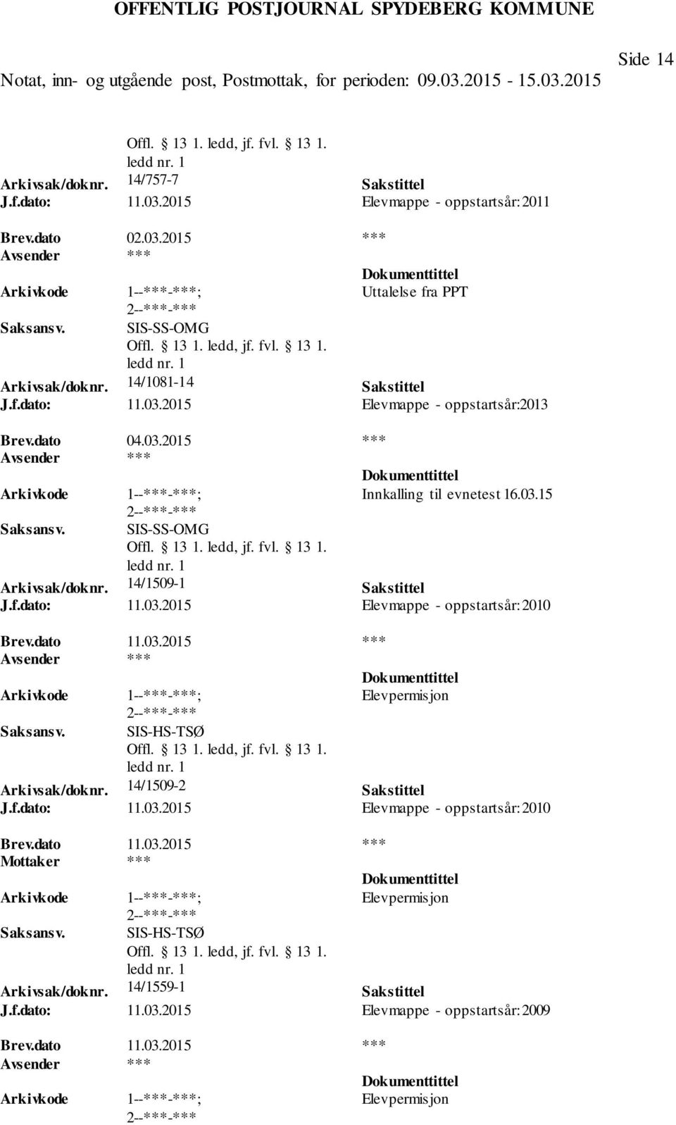 14/1509-1 Sakstittel J.f.dato: 11.03.2015 Elevmappe - oppstartsår: 2010 Brev.dato 11.03.2015 *** Elevpermisjon SIS-HS-TSØ Arkivsak/doknr. 14/1509-2 Sakstittel J.f.dato: 11.03.2015 Elevmappe - oppstartsår: 2010 Brev.dato 11.03.2015 *** Elevpermisjon SIS-HS-TSØ Arkivsak/doknr. 14/1559-1 Sakstittel J.