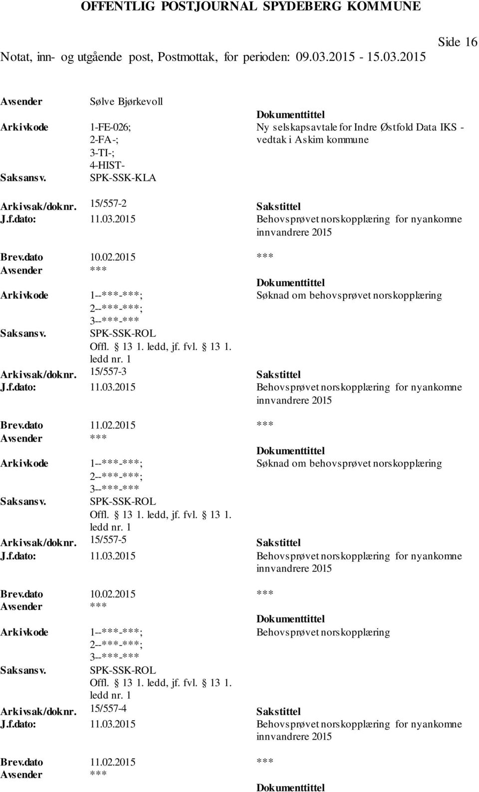 03.2015 Behovsprøvet norskopplæring for nyankomne innvandrere 2015 Brev.dato 11.02.2015 *** ; 3--***-*** SPK-SSK-ROL Søknad om behovsprøvet norskopplæring Arkivsak/doknr. 15/557-5 Sakstittel J.f.dato: 11.