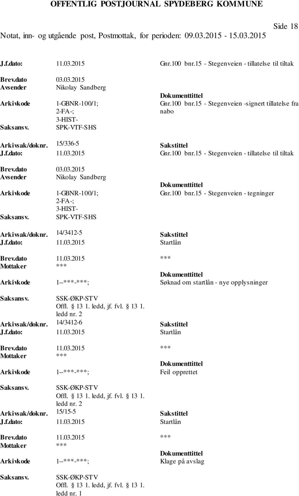 14/3412-5 Sakstittel J.f.dato: 11.03.2015 Startlån Brev.dato 11.03.2015 *** Søknad om startlån - nye opplysninger SSK-ØKP-STV ledd nr. 2 Arkivsak/doknr. 14/3412-6 Sakstittel J.f.dato: 11.03.2015 Startlån Brev.dato 11.03.2015 *** Feil opprettet SSK-ØKP-STV ledd nr.