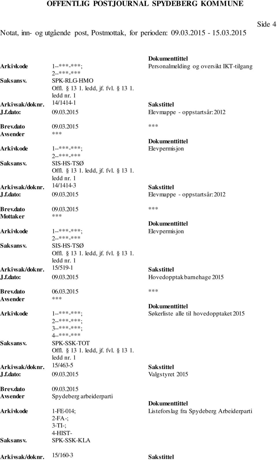 dato 06.03.2015 *** ; 3--***-***; 4--***-*** SPK-SSK-TOT Arkivsak/doknr. 15/463-5 Sakstittel J.f.dato: 09.03.2015 Valgstyret 2015 Søkerliste alle til hovedopptaket 2015 Brev.dato 09.03.2015 Avsender Spydeberg arbeiderparti 1-FE-014; SPK-SSK-KLA Listeforslag fra Spydeberg Arbeiderparti Arkivsak/doknr.