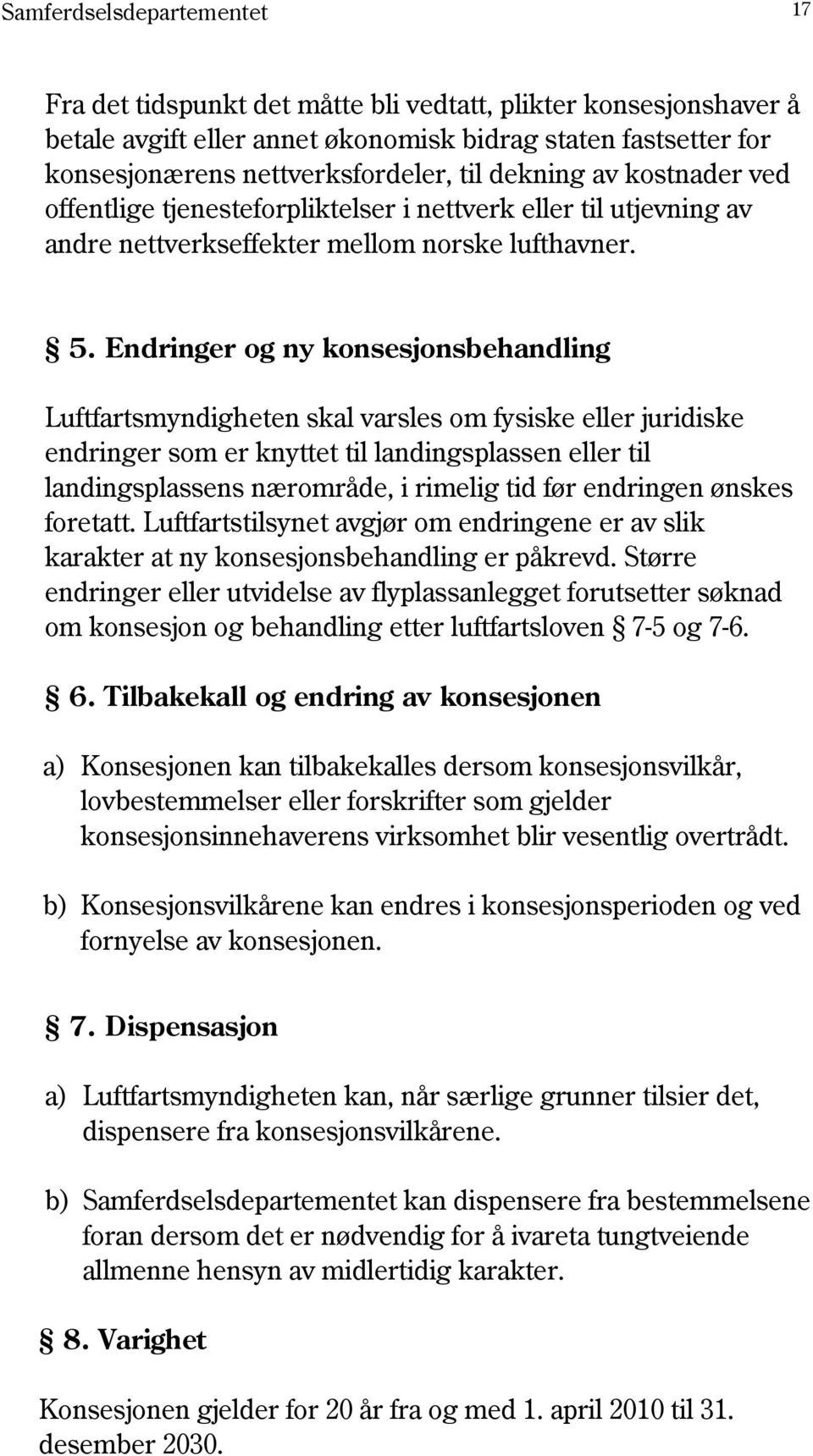 Endringer og ny konsesjonsbehandling Luftfartsmyndigheten skal varsles om fysiske eller juridiske endringer som er knyttet til landingsplassen eller til landingsplassens nærområde, i rimelig tid før