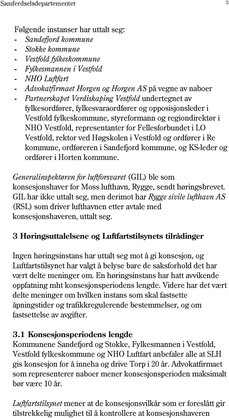 Vestfold, representanter for Fellesforbundet i LO Vestfold, rektor ved Høgskolen i Vestfold og ordfører i Re kommune, ordføreren i Sandefjord kommune, og KS-leder og ordfører i Horten kommune.