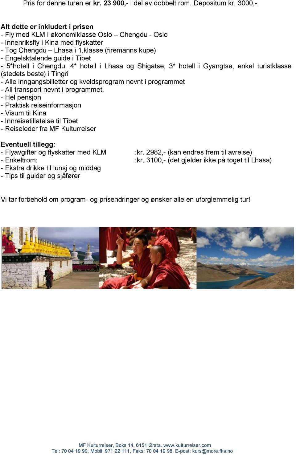 klasse (firemanns kupe) - Engelsktalende guide i Tibet - 5*hotell i Chengdu, 4* hotell i Lhasa og Shigatse, 3* hotell i Gyangtse, enkel turistklasse (stedets beste) i Tingri - Alle inngangsbilletter