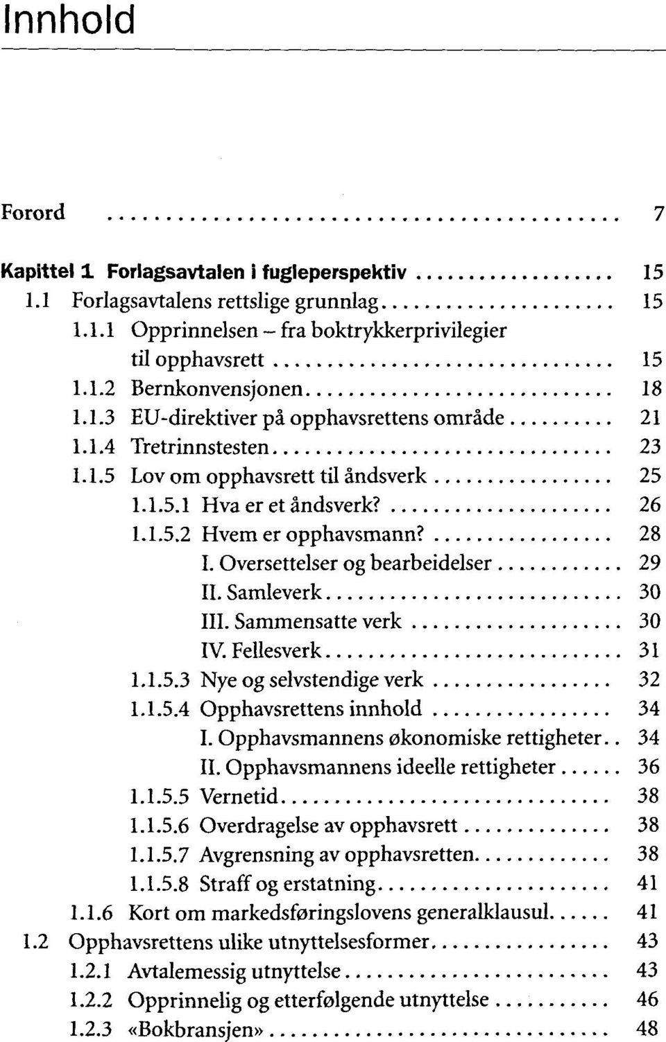 Sammensatte verk 30 IV. Fellesverk 31 1.1.5.3 Nye og selvstendige verk 32 1.1.5.4 Opphavsrettens innhold 34 I. Opphavsmannens okonomiske rettigheter.. 34 II. Opphavsmannens ideelle rettigheter 36 1.1.5.5 Vernetid 38 1.