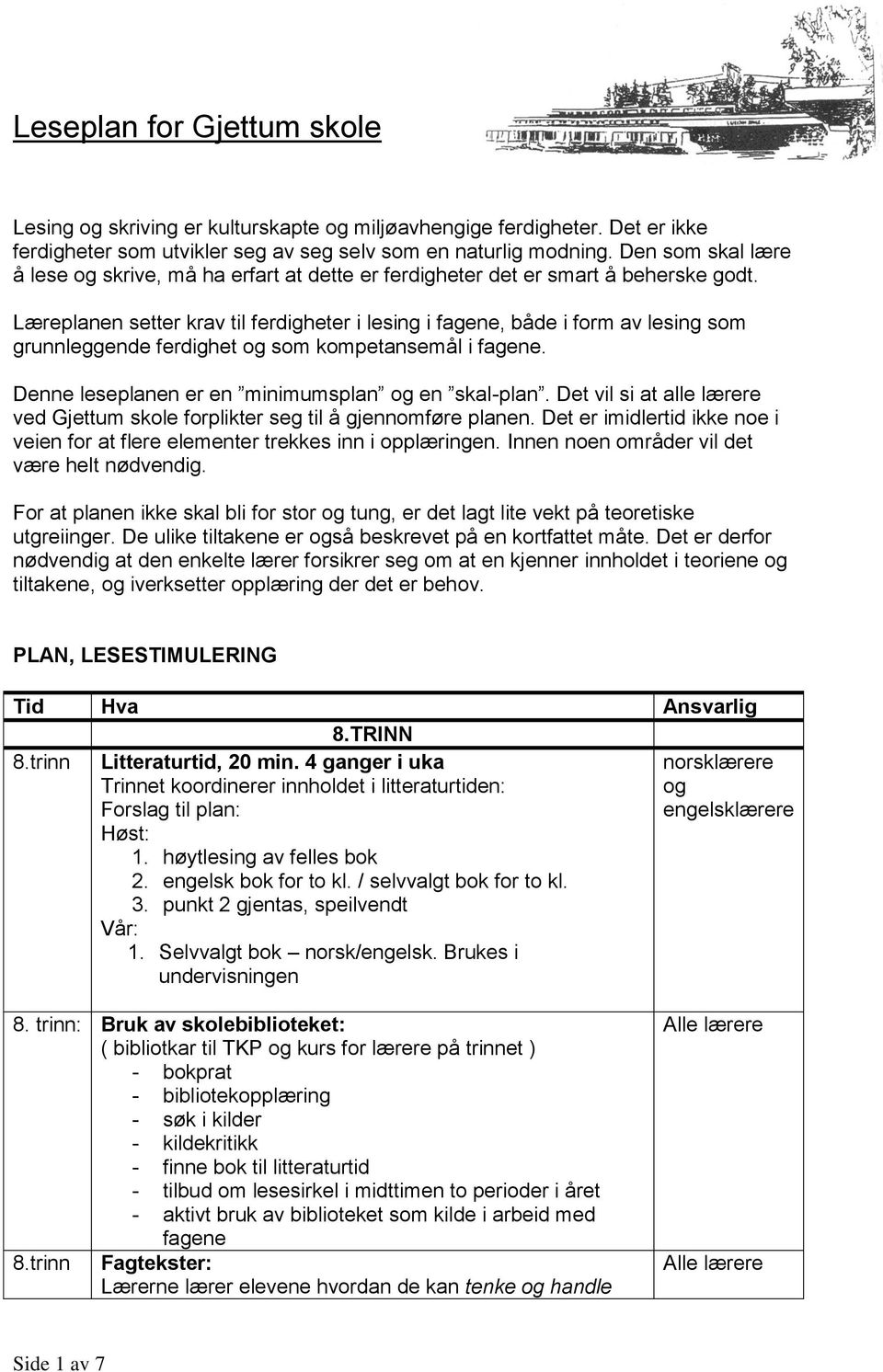 Læreplanen setter krav til ferdigheter i lesing i fagene, både i form av lesing som grunnleggende ferdighet og som kompetansemål i fagene. Denne leseplanen er en minimumsplan og en skal-plan.