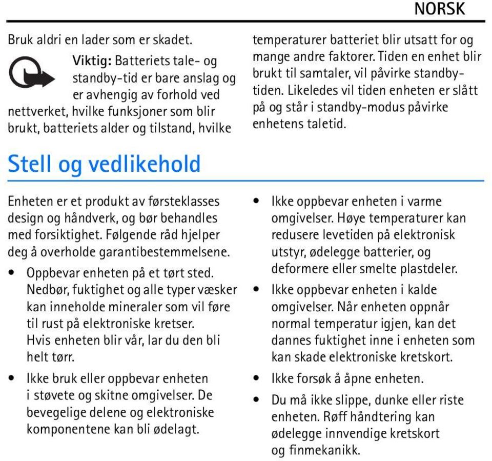 et produkt av førsteklasses design og håndverk, og bør behandles med forsiktighet. Følgende råd hjelper deg å overholde garantibestemmelsene. Oppbevar enheten på et tørt sted.