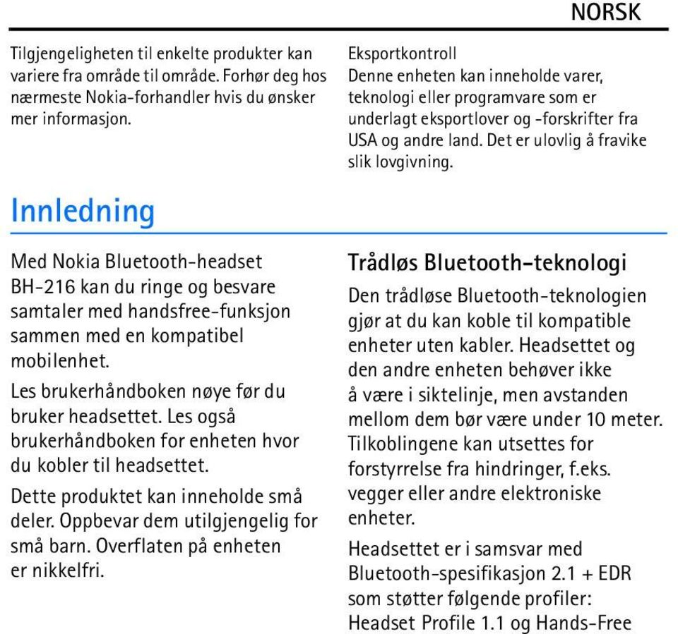 Les også brukerhåndboken for enheten hvor du kobler til headsettet. Dette produktet kan inneholde små deler. Oppbevar dem utilgjengelig for små barn. Overflaten på enheten er nikkelfri.