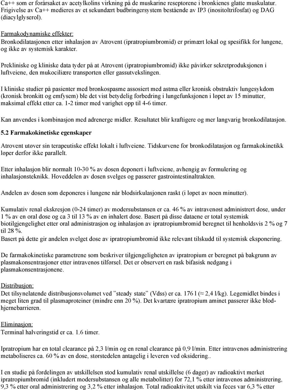 Farmakodynamiske effekter: Bronkodilatasjonen etter inhalasjon av Atrovent (ipratropiumbromid) er primært lokal og spesifikk for lungene, og ikke av systemisk karakter.