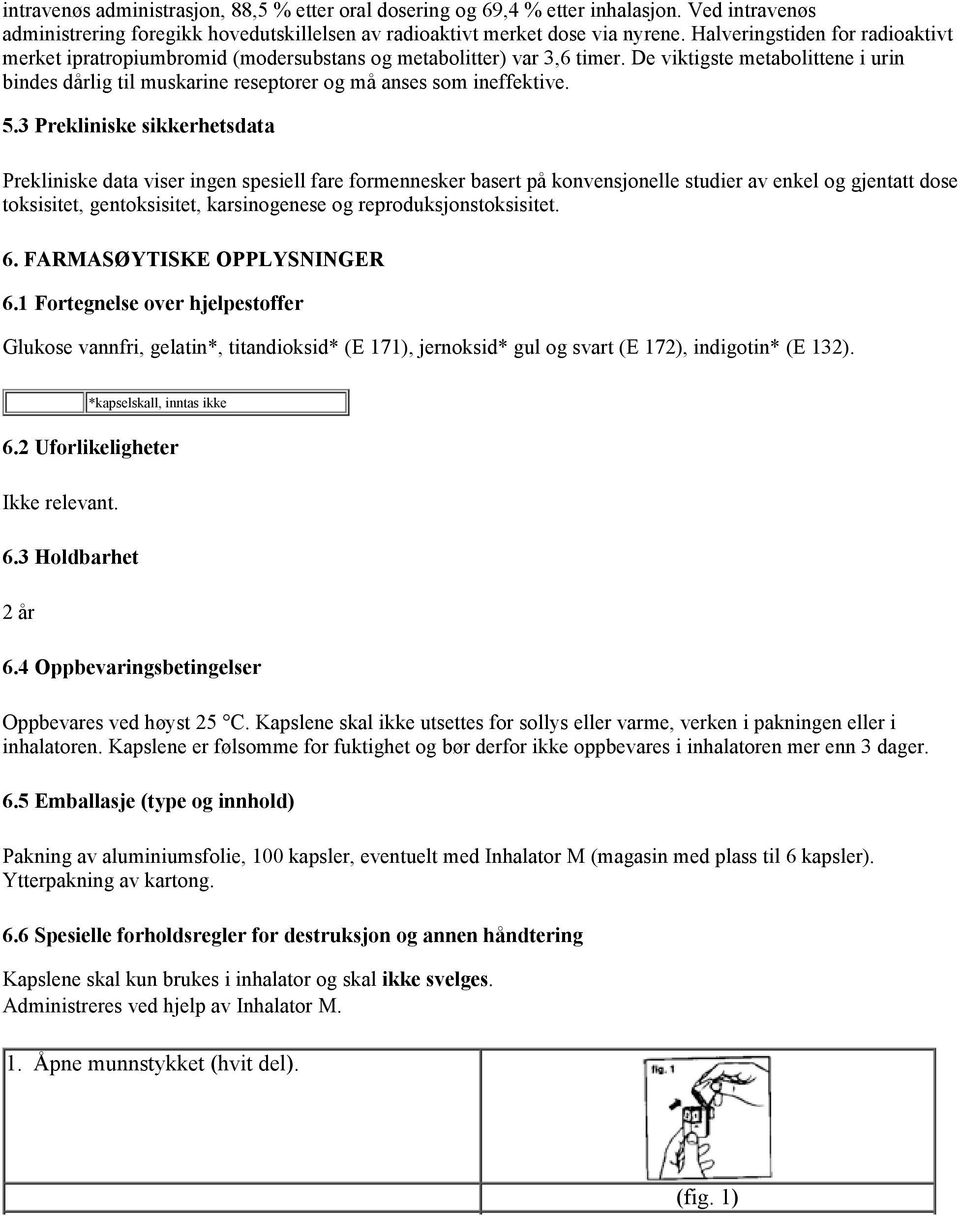 De viktigste metabolittene i urin bindes dårlig til muskarine reseptorer og må anses som ineffektive. 5.