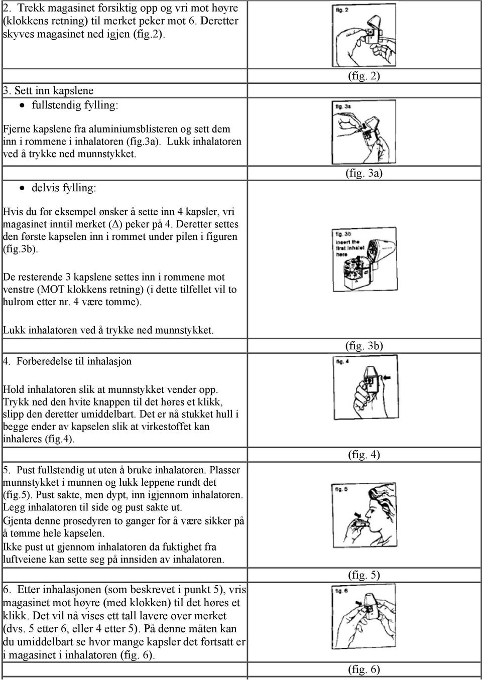 2) (fig. 3a) Hvis du for eksempel ønsker å sette inn 4 kapsler, vri magasinet inntil merket (Δ) peker på 4. Deretter settes den første kapselen inn i rommet under pilen i figuren (fig.3b).