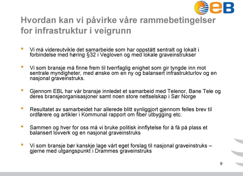 Gjennom EBL har vår bransje innledet et samarbeid med Telenor, Bane Tele og deres bransjeorganisasjoner samt noen store nettselskap i Sør Norge Resultatet av samarbeidet har allerede blitt