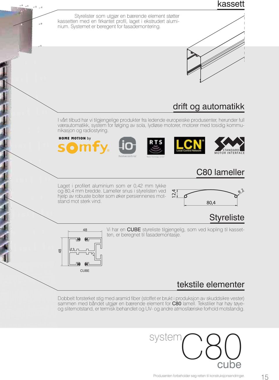 kommunikasjon og radiostyring. Laget i profilert aluminium som er 0,42 mm tykke og 80,4 mm bredde.