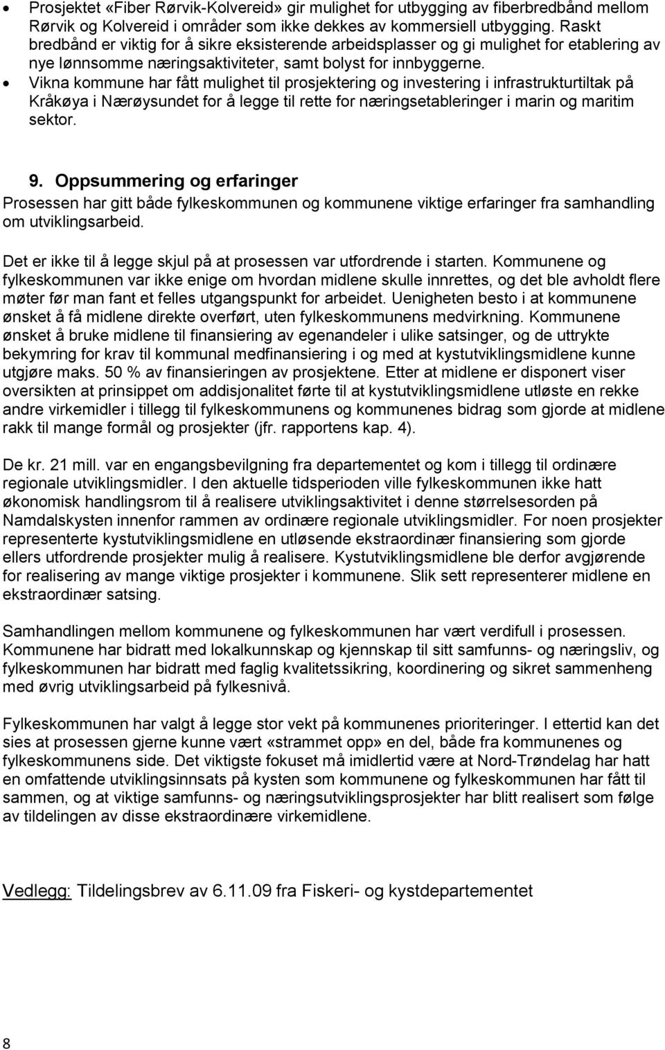 Vikna kommune har fått mulighet til prosjektering og investering i infrastrukturtiltak på Kråkøya i Nærøysundet for å legge til rette for næringsetableringer i marin og maritim sektor. 9.