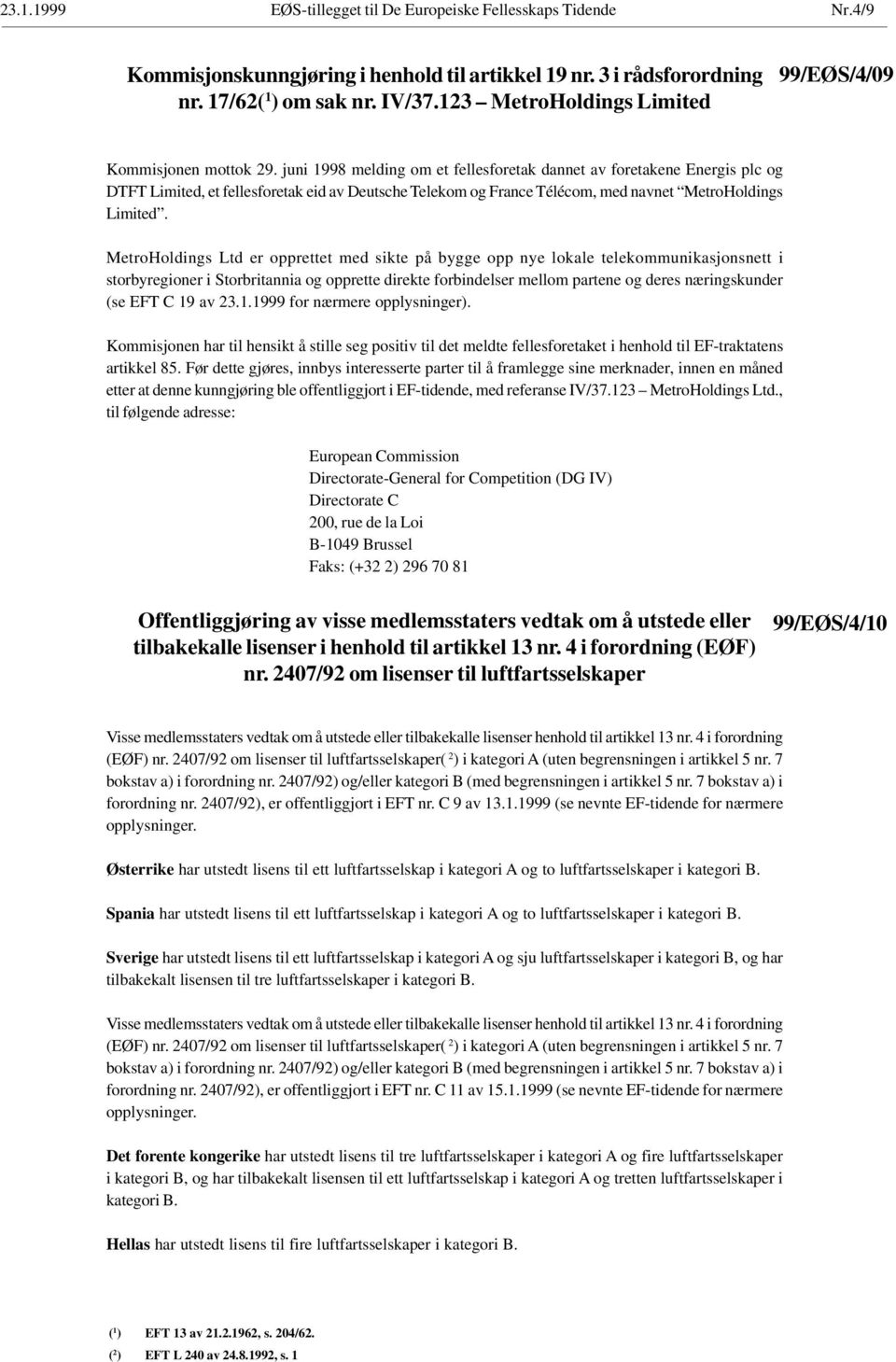 juni 1998 melding om et fellesforetak dannet av foretakene Energis plc og DTFT Limited, et fellesforetak eid av Deutsche Telekom og France Télécom, med navnet MetroHoldings Limited.