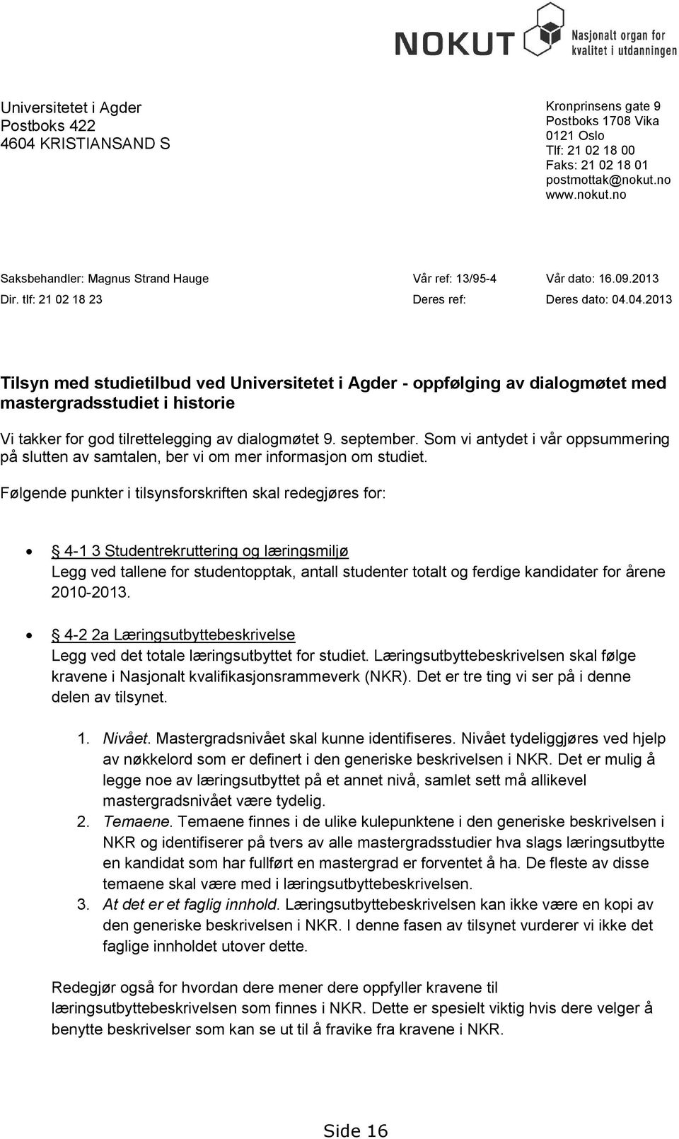 04.2013 Tilsyn med studietilbud ved Universitetet i Agder - oppfølging av dialogmøtet med mastergradsstudiet i historie Vi takker for god tilrettelegging av dialogmøtet 9. september.