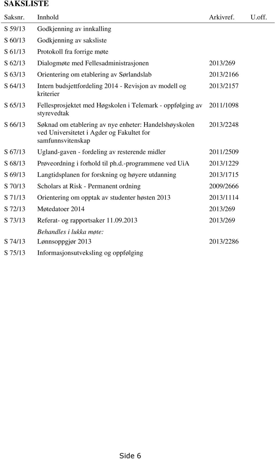 Sørlandslab 2013/2166 S 64/13 Intern budsjettfordeling 2014 - Revisjon av modell og 2013/2157 kriterier S 65/13 Fellesprosjektet med Høgskolen i Telemark - oppfølging av 2011/1098 styrevedtak S 66/13