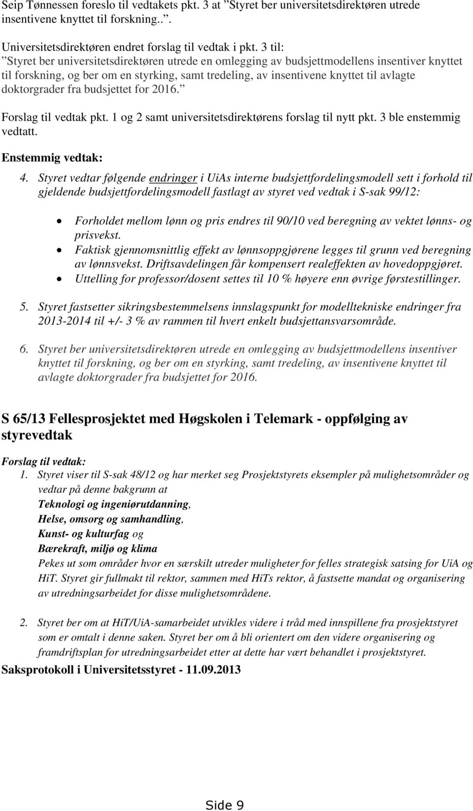 doktorgrader fra budsjettet for 2016. Forslag til vedtak pkt. 1 og 2 samt universitetsdirektørens forslag til nytt pkt. 3 ble enstemmig vedtatt. Enstemmig vedtak: 4.