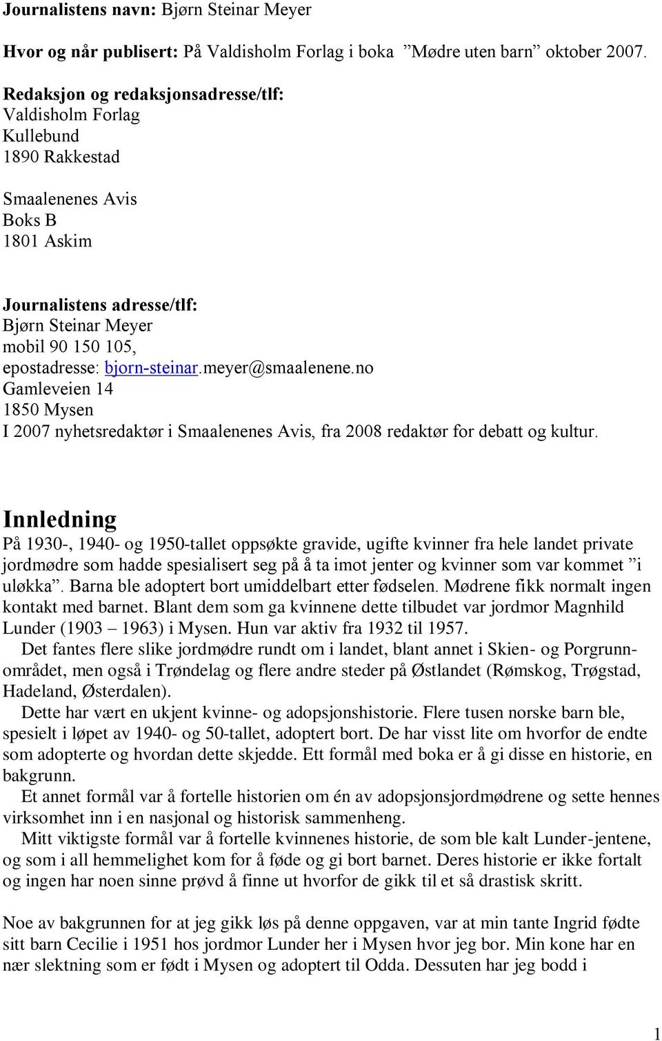 bjorn-steinar.meyer@smaalenene.no Gamleveien 14 1850 Mysen I 2007 nyhetsredaktør i Smaalenenes Avis, fra 2008 redaktør for debatt og kultur.