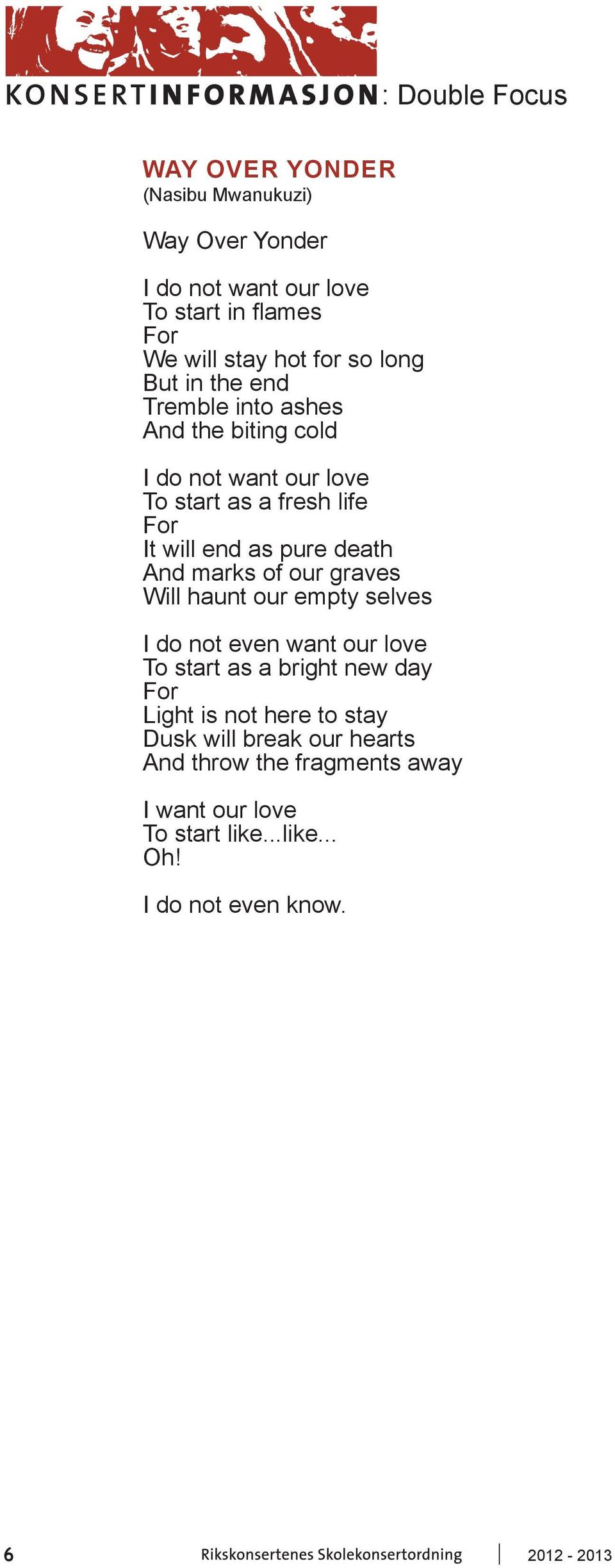 And marks of our graves Will haunt our empty selves I do not even want our love To start as a bright new day For Light is not