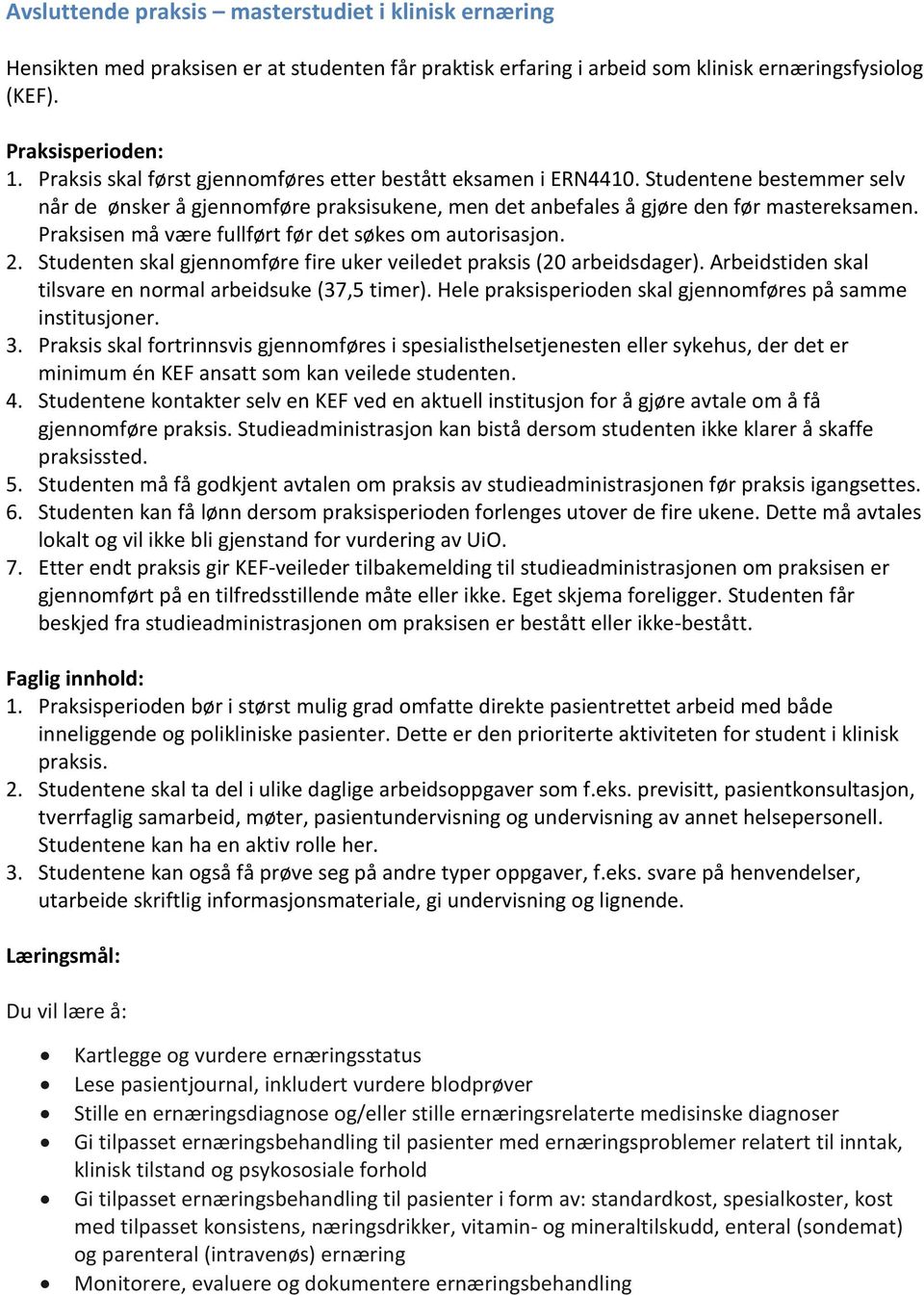 Praksisen må være fullført før det søkes om autorisasjon. 2. Studenten skal gjennomføre fire uker veiledet praksis (20 arbeidsdager). Arbeidstiden skal tilsvare en normal arbeidsuke (37,5 timer).